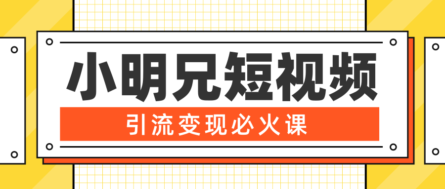 小明兄短视频引流变现必火课,最强dou+玩法 超级变现法则,两天直播间涨粉20w+-知一资源网