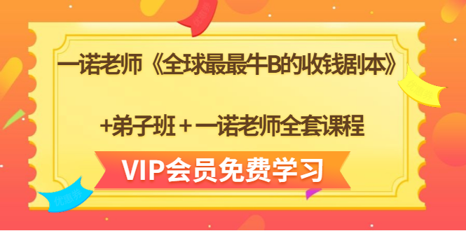 一诺老师《全球最最牛B的收钱剧本》+弟子班+一诺老师全套课程-知一资源网