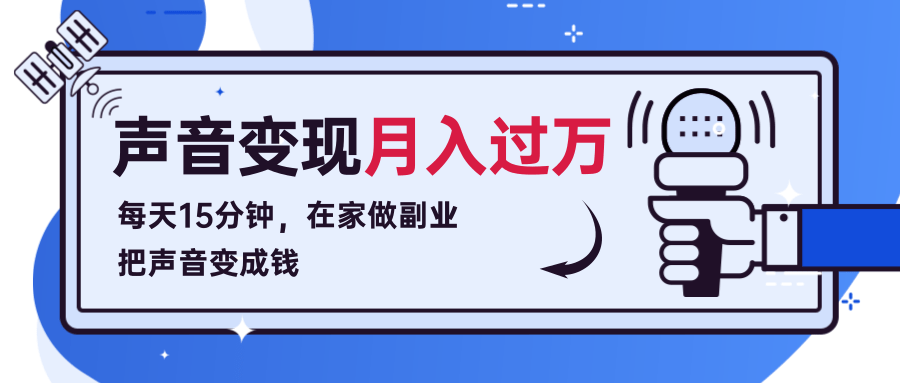 每天15分钟,在家做副业把声音变成钱,声音修炼变现资源月入过万!-知一资源网