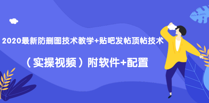 2020最新防删图技术教学+贴吧发帖顶帖技术(实操视频)附软件+配置-知一资源网