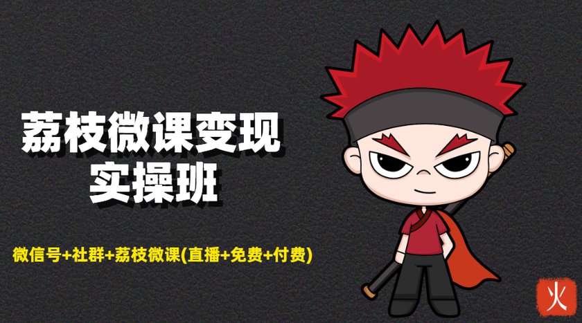 荔枝微课变现实操班:微信号+社群+荔枝微课打造自动化成交闭环系统-知一资源网