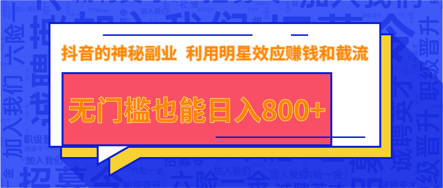 抖音上神秘副业项目,利用明星效应赚钱和截流,无门槛也能日入800+-知一资源网