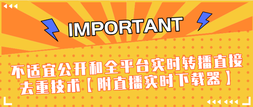 J总9月抖音最新课程:不适宜公开和全平台实时转播直接去重技术【附直播实时下载器】-知一资源网