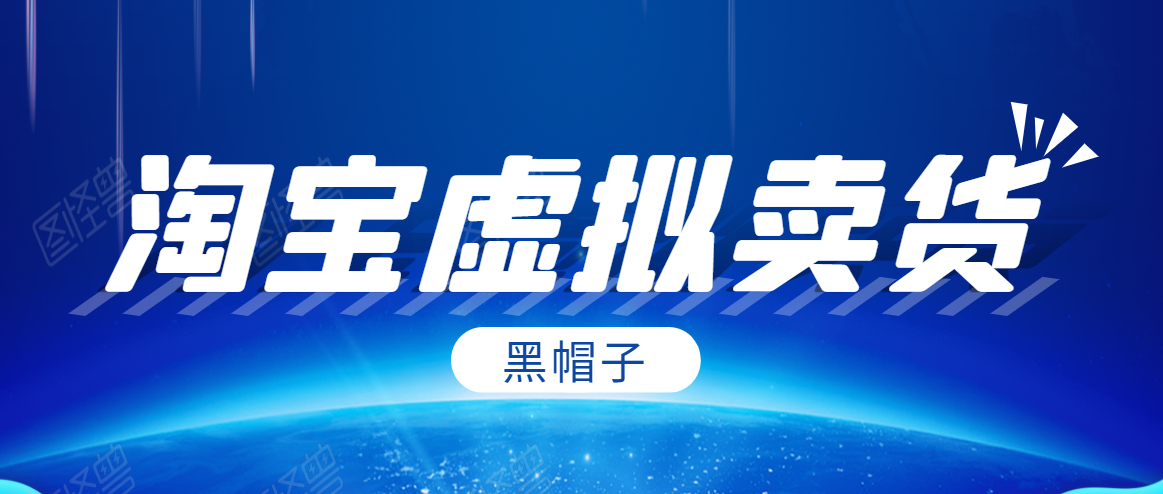 黑帽子淘宝虚拟卖货项目,单店每月收入5000+-知一资源网