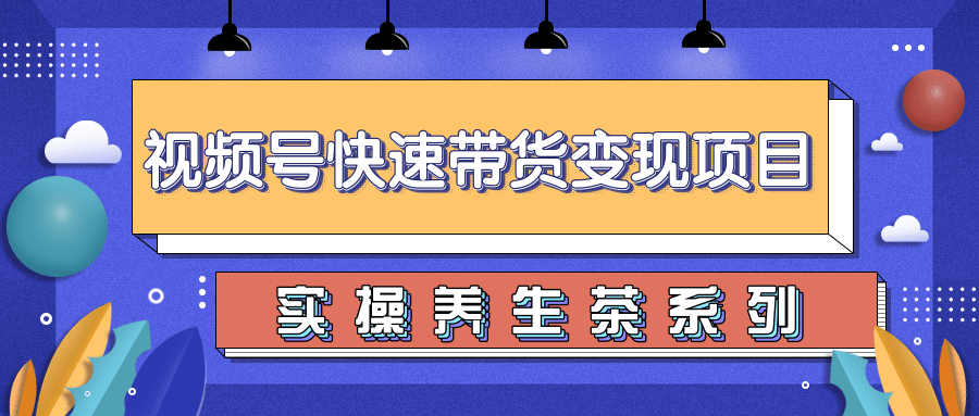 柚子视频号带货实操变现项目,零基础操作养身茶月入10000+-知一资源网