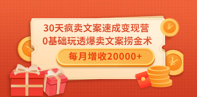 30天疯卖文案速成变现营,0基础玩透爆卖文案捞金术!每月增收20000+-知一资源网
