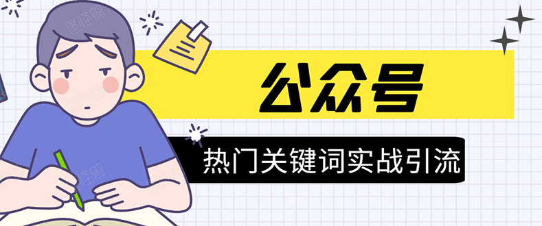 《公众号热门关键词实战引流特训营》5天涨5千精准粉,单独广点通每天赚百元-知一资源网