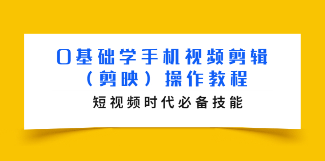 0基础学手机视频剪辑(剪映)操作教程,短视频时代必备技能-知一资源网