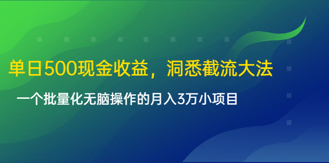 单日500现金收益,洞悉截流大法,一个批量化无脑操作的月入3万小项目-知一资源网