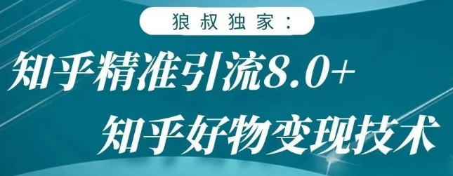 狼叔知乎精准引流8.0，知乎好物变现技术，轻松月赚3W+-知一资源网