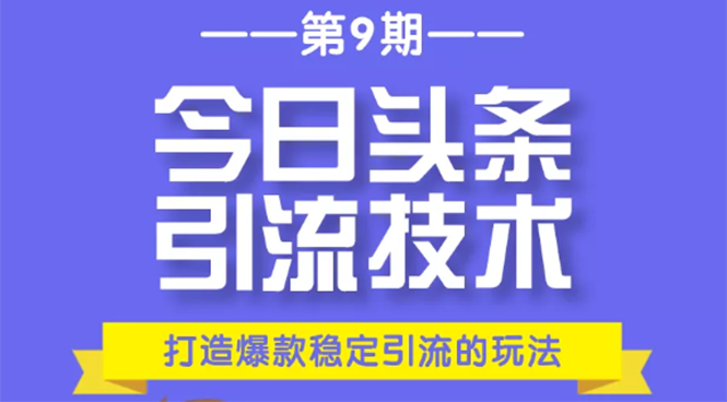 今日头条引流技术第9期,打造爆款稳定引流 百万阅读玩法,收入每月轻松过万-知一资源网