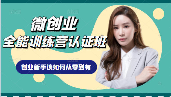 微创业全能训练营认证班课程,从理论知识与实际案例手把手指导创业新手如何从零到有-知一资源网