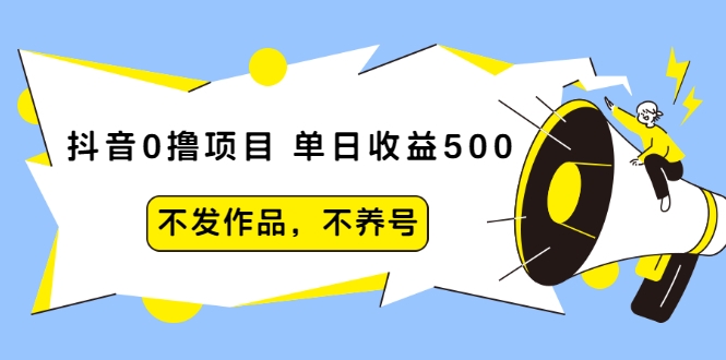 抖音0撸项目：单日收益500，不发作品，不养号-知一资源网
