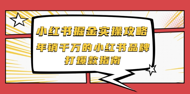 小红书掘金实操攻略,年销千万的小红书品牌打爆款指南-知一资源网