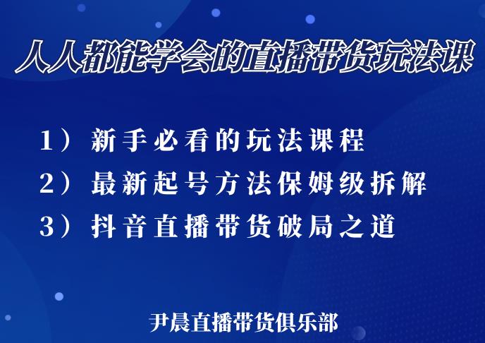 尹晨三大直播带货玩法课：10亿GMV操盘手，为你像素级拆解当前最热门的3大玩法-知一资源网