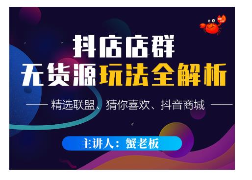 蟹老板·抖音无货源店群超级攻略:不发视频,不开直播,只玩转店铺自身流量-知一资源网