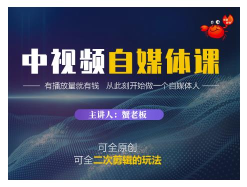 蟹老板·中视频自媒体训练课,可全原创可全二次剪辑的玩法,有播放量就有钱-知一资源网