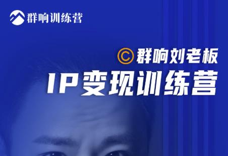 群响刘老板·IP变现训练营第6期:教你搞流量新姿势,IP打造获客私域经营-知一资源网