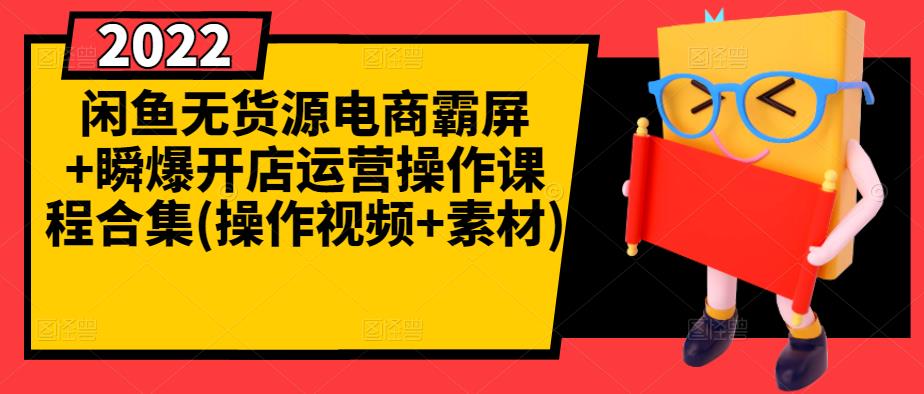 闲鱼无货源电商霸屏+瞬爆开店运营操作课程合集(操作视频+素材)-知一资源网