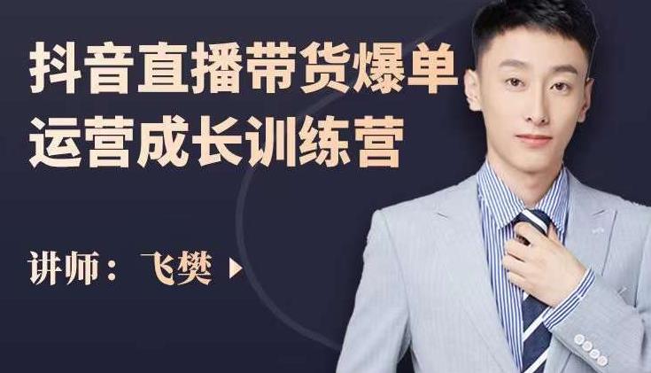 飞樊:抖音直播带货爆单运营成长训练营,手把手教你玩转直播带货-知一资源网