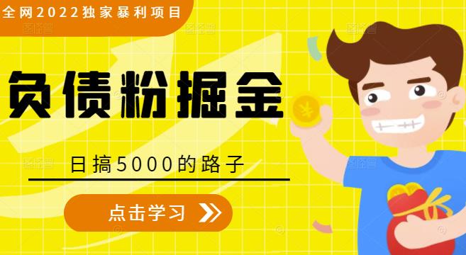 全网2022独家暴利项目,负债粉掘金,日搞5000的路子-知一资源网