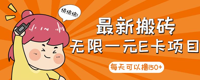 【高端精品】最新搬砖无限一元E卡项目,每天可以撸150+多劳多得,可实操-知一资源网