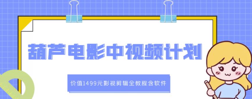 葫芦电影中视频解说教学:价值1499元影视剪辑全教程含软件-知一资源网