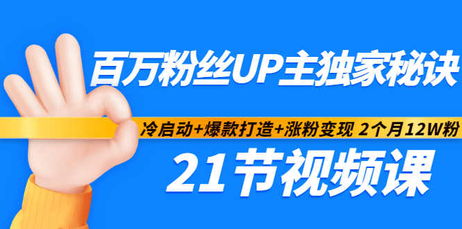 百万粉丝UP主独家秘诀：冷启动+爆款打造+涨粉变现2个月12W粉（21节视频课)-知一资源网