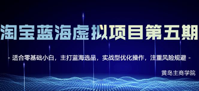 黄岛主淘宝虚拟无货源3.0+4.0+5.0,适合零基础小白,主打蓝海选品,实战型优化操作-知一资源网