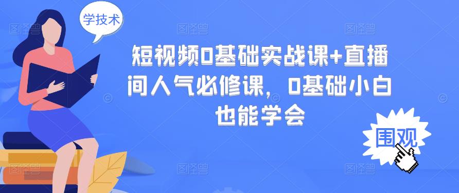 短视频0基础实战课+直播间人气必修课,0基础小白也能学会-知一资源网