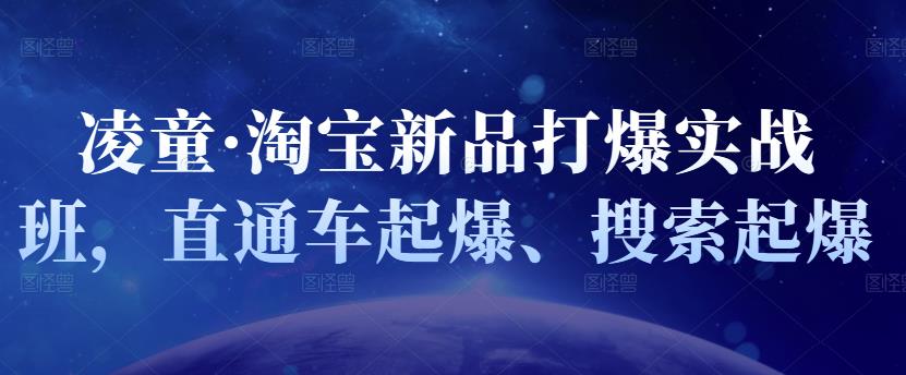 凌童·淘宝新品打爆实战班,直通车起爆、搜索起爆-知一资源网