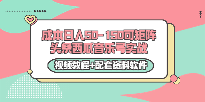 0成本日入50-150可矩阵头条西瓜音乐号实战（视频教程+配套资料软件）-知一资源网