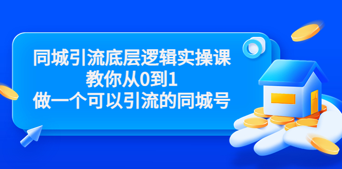 同城引流底层逻辑实操课,教你从0到1做一个可以引流的同城号(价值4980)-知一资源网