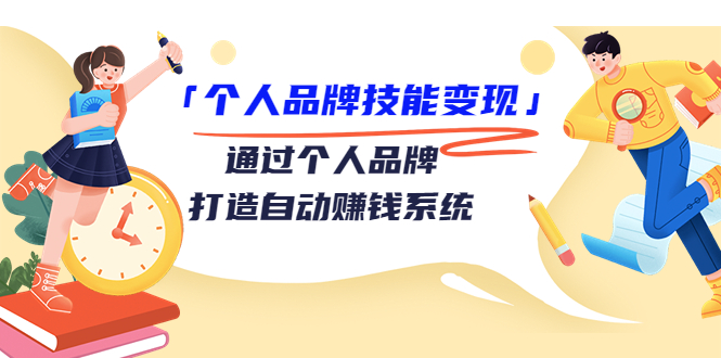个人品牌技能变现课,通过个人品牌打造自动赚钱系统(视频课程)-知一资源网