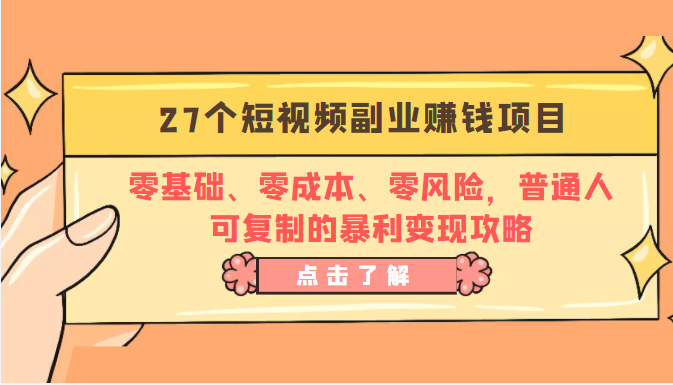 27个短视频副业赚钱项目:零基础、零成本、零风险,普通人可复制的暴利变现攻略-知一资源网