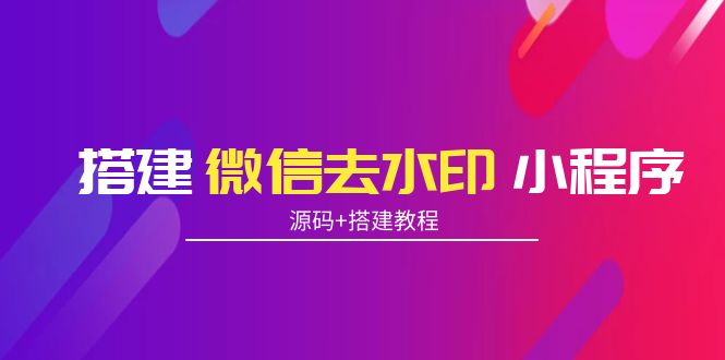 搭建微信去水印小程序 带流量主【源码+搭建教程】-知一资源网