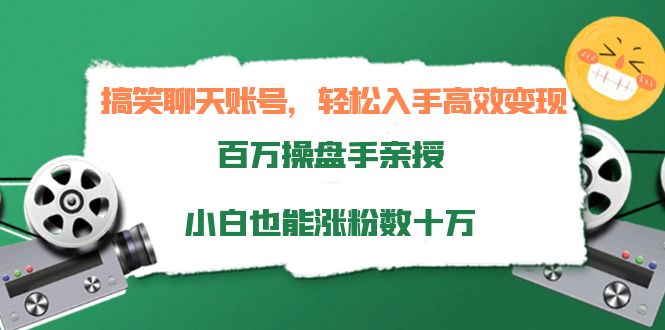 搞笑聊天账号，轻松入手高效变现，百万操盘手亲授，小白也能涨粉数十万-知一资源网