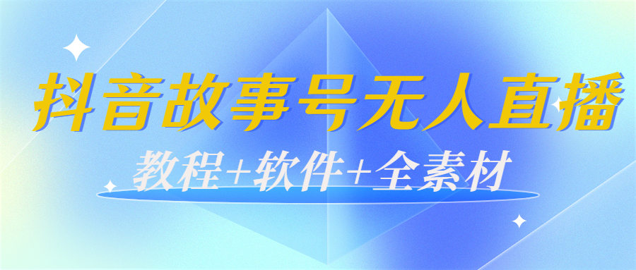 外边698的抖音故事号无人直播：6千人在线一天变现200（教程+软件+全素材）-知一资源网