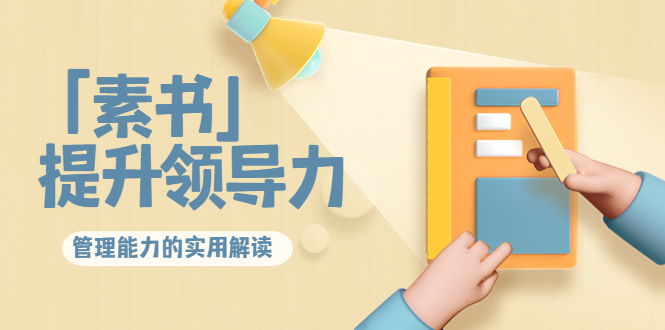 林雨·解读「素书」提升领导力、管理能力的实用解读,价值299元(无水印)-知一资源网