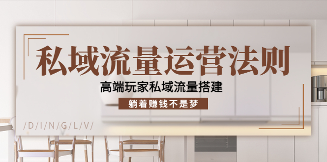 私域流量运营法则,高端玩家私域流量搭建,躺着赚钱不是梦-知一资源网