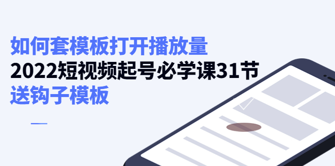 如何套模板打开播放量,起号必学课31节(送钩子模板)-知一资源网