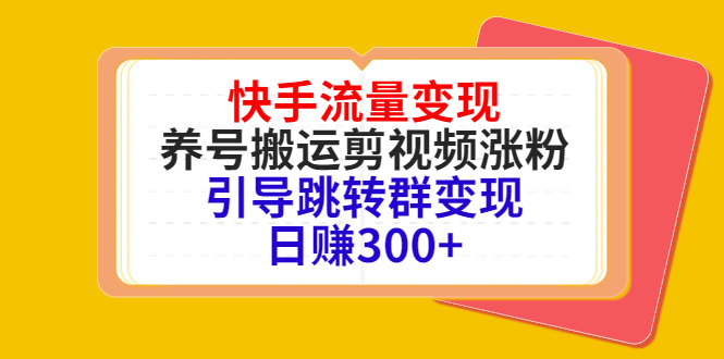 快手流量变现,养号搬运剪视频涨粉,引导跳转群变现日赚300+-知一资源网