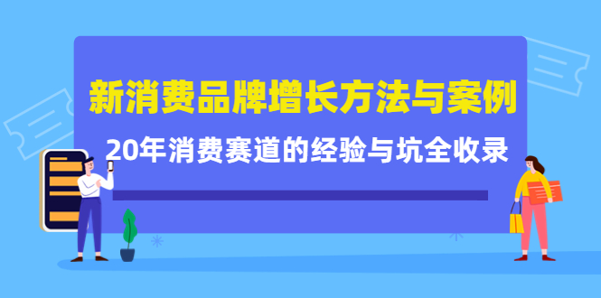 新消费品牌增长方法与案例精华课:20年消费赛道的经验与坑全收录-知一资源网