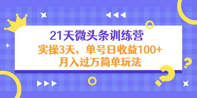 21天微头条训练营,实操3天,单号日收益100+月入过万简单玩法-知一资源网