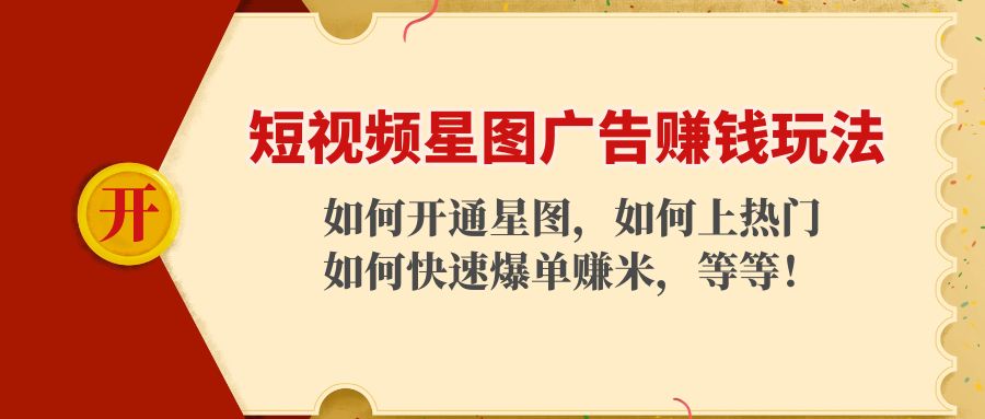 短视频星图广告赚钱玩法:如何开通,如何上热门,如何快速爆单赚米!-知一资源网