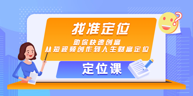 【定位课】找准定位,助你快速创富,从短视频创作到人生财富定位-知一资源网