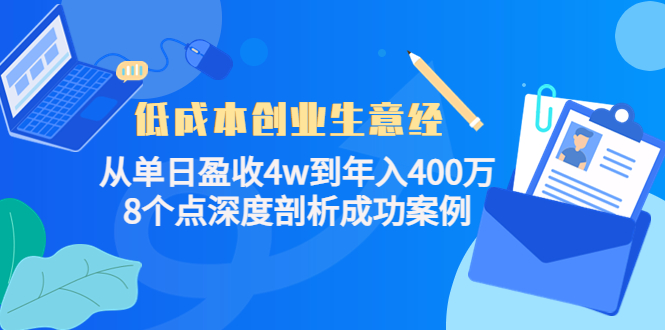 低成本创业生意经:从单日盈收4w到年入400万,8个点深度剖析成功案例-知一资源网
