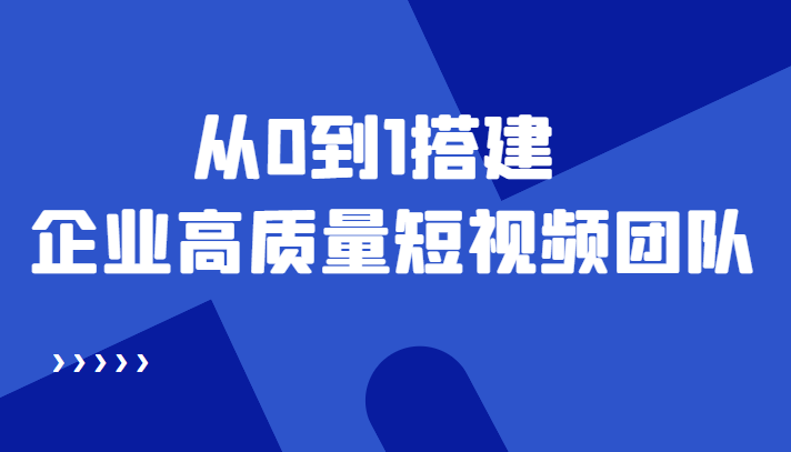 老板必学12节课,教你从0到1搭建企业高质量短视频团队,解决你的搭建难题-知一资源网
