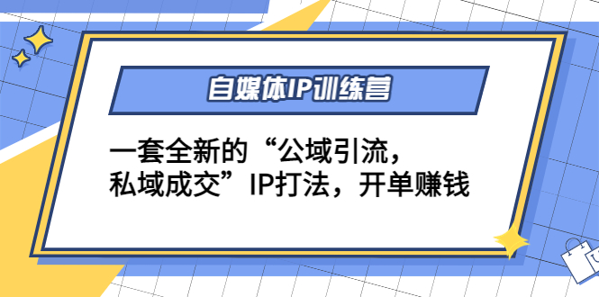 自媒体IP训练营(12+13期),一套全新的“公域引流,私域成交”IP打法 开单赚钱-知一资源网