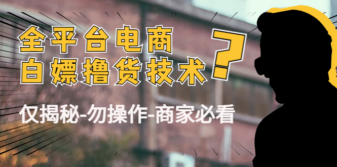 外面收费2980的全平台电商白嫖撸货技术(仅揭秘勿操作-商家防范必看)-知一资源网